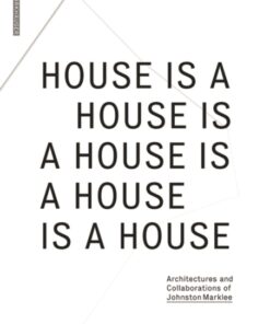 A House Is A House : Architectures and Collaborations of Johnston Marklee