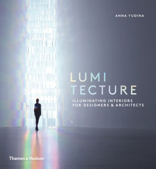 Lumitecture : Illuminating Interiors for Designers & Architects