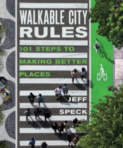 Walkable City Rules : 101 Steps to Making Better Places